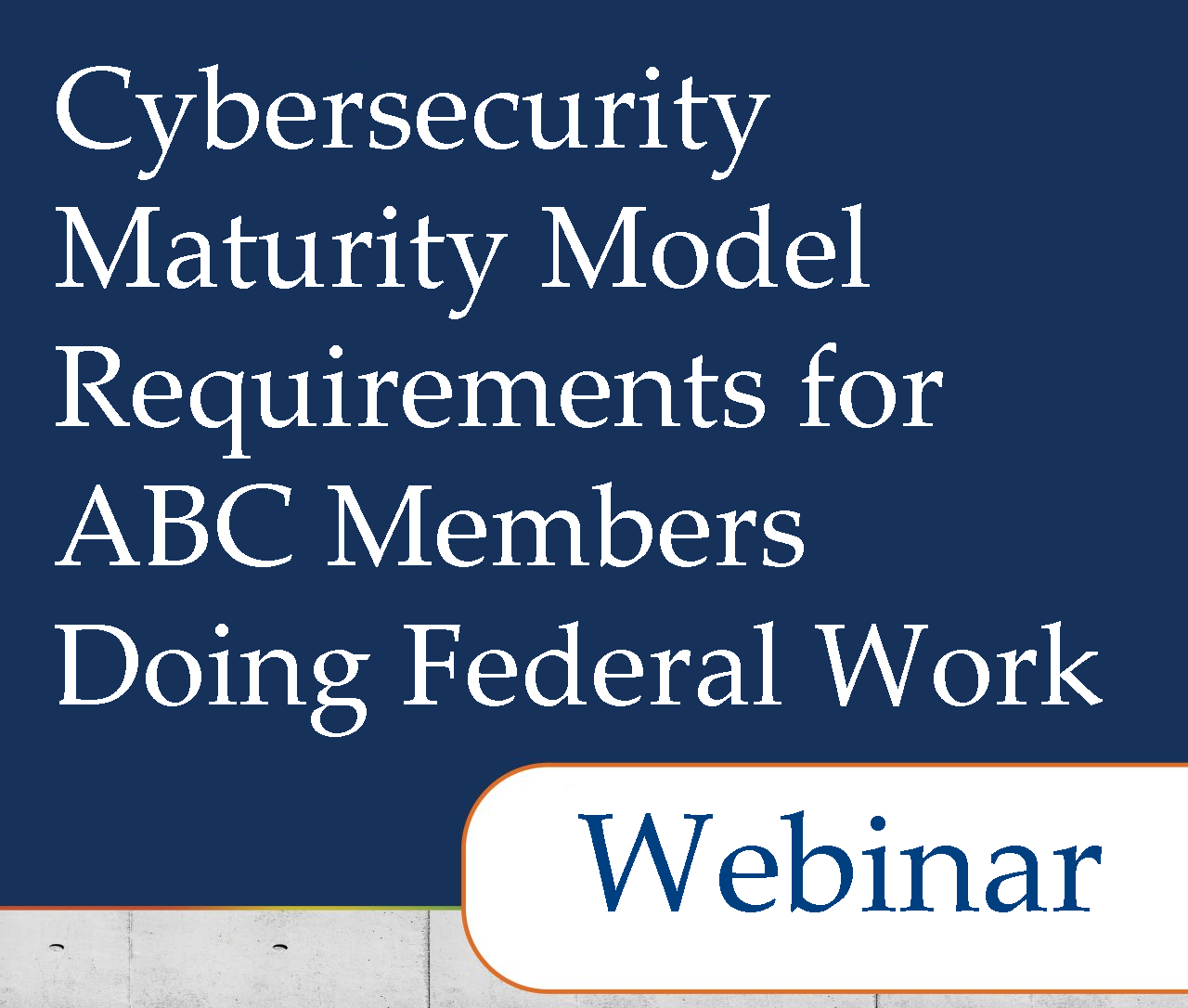 Cybersecurity Maturity Model Requirements for ABC Members Doing Federal Work