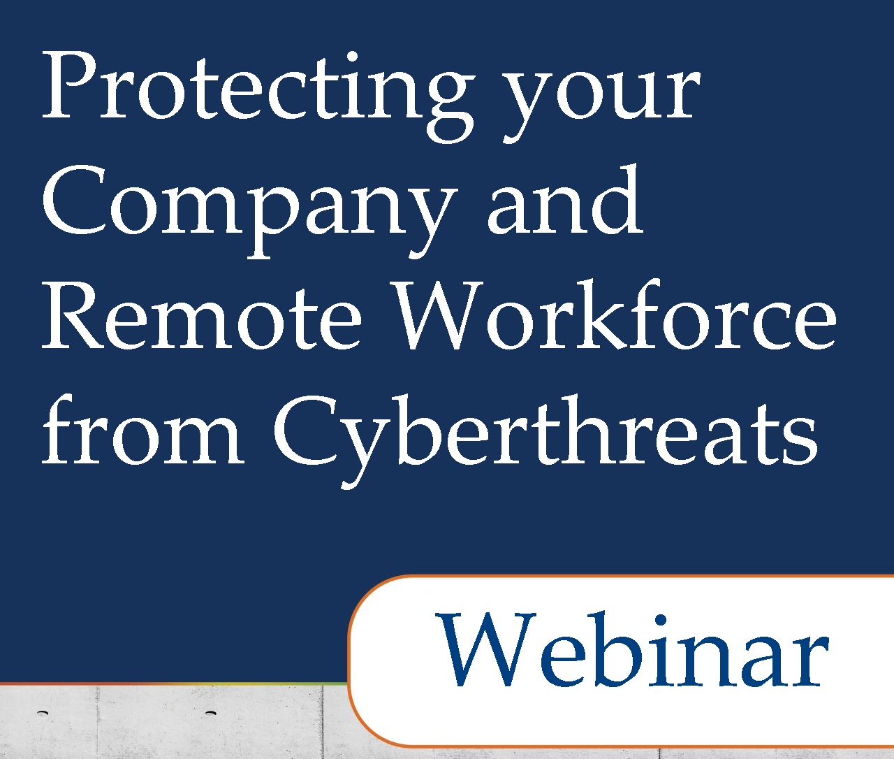 Protecting your Company and Remote Workforce from Cyberthreats Webinar